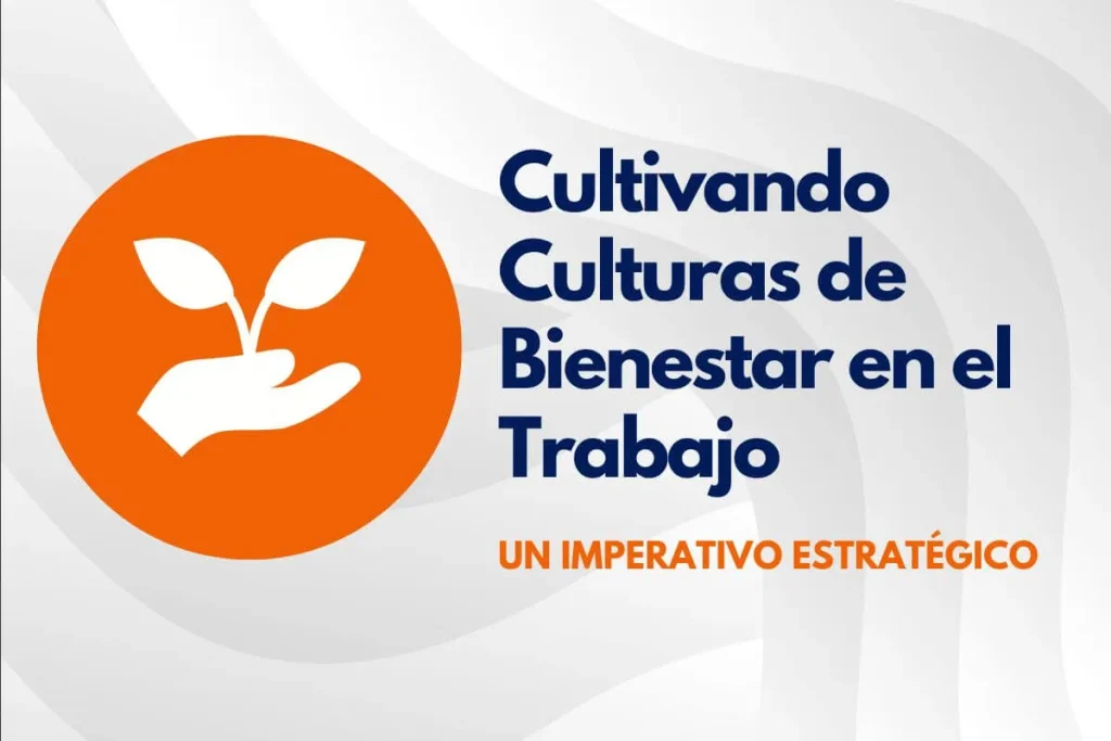 Cultivando Culturas de Bienestar en el Trabajo: Un Imperativo Estratégico Cultivando Culturas de Bienestar en el Trabajo: Un Imperativo Estratégico